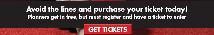 Avoid the lines and purchase your ticket today! Planners get in free, but must register and have a ticket to enter. Get Tickets